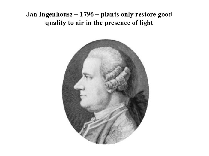 Jan Ingenhousz – 1796 – plants only restore good quality to air in the