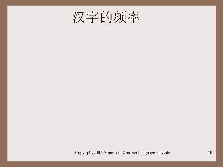 汉字的频率 Copyright 2007 American i. Chinese Language Institute 10 