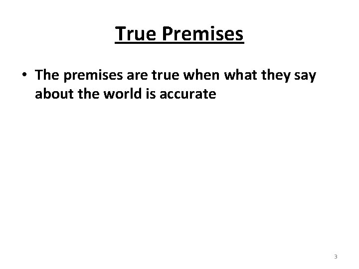 True Premises • The premises are true when what they say about the world