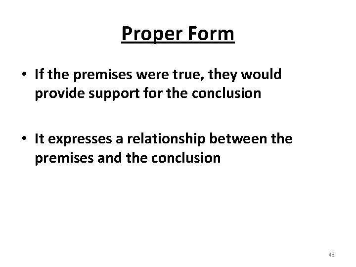 Proper Form • If the premises were true, they would provide support for the