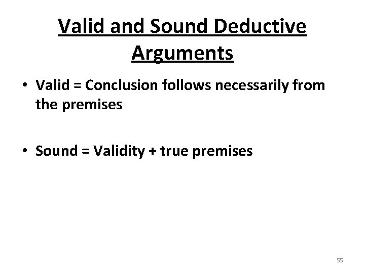 Valid and Sound Deductive Arguments • Valid = Conclusion follows necessarily from the premises