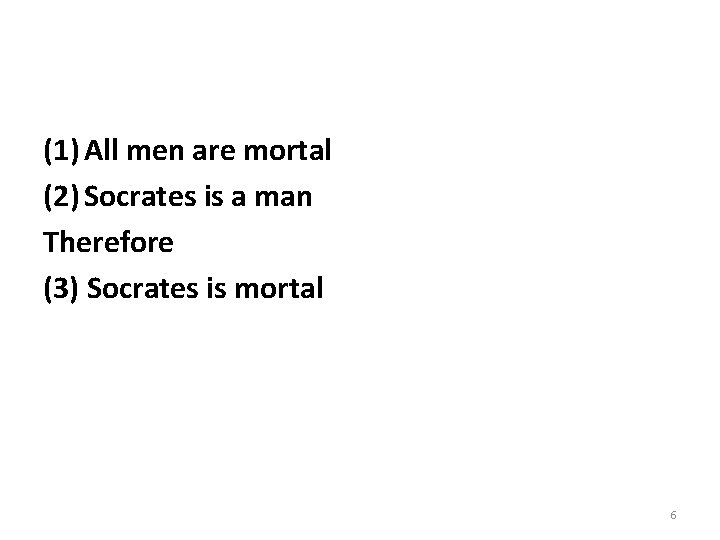 (1) All men are mortal (2) Socrates is a man Therefore (3) Socrates is