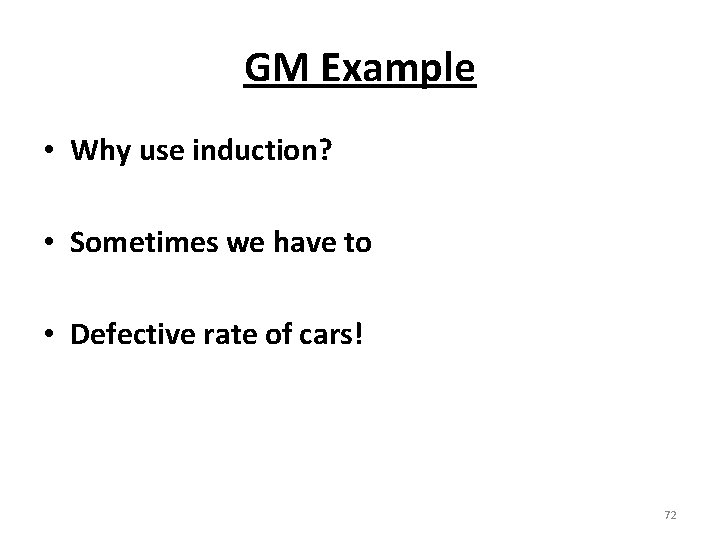 GM Example • Why use induction? • Sometimes we have to • Defective rate