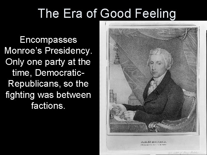 The Era of Good Feeling Encompasses Monroe’s Presidency. Only one party at the time,