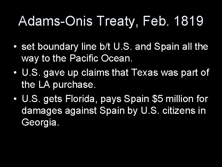Adams-Onis Treaty, Feb. 1819 • set boundary line b/t U. S. and Spain all