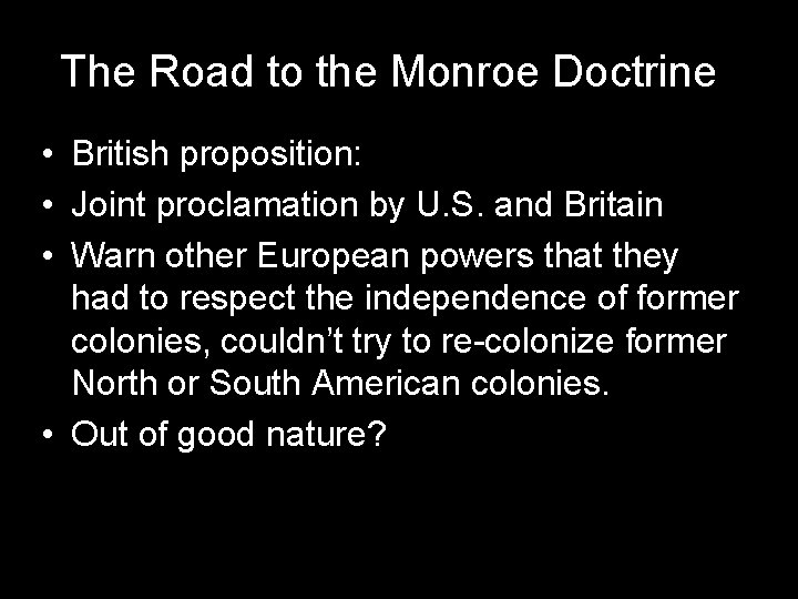 The Road to the Monroe Doctrine • British proposition: • Joint proclamation by U.