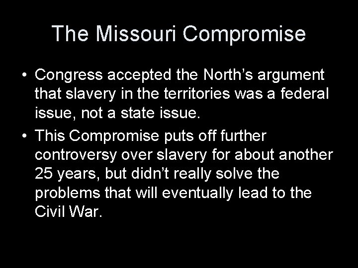 The Missouri Compromise • Congress accepted the North’s argument that slavery in the territories