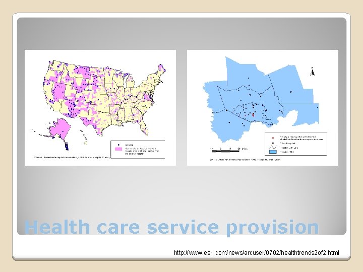 Health care service provision http: //www. esri. com/news/arcuser/0702/healthtrends 2 of 2. html 