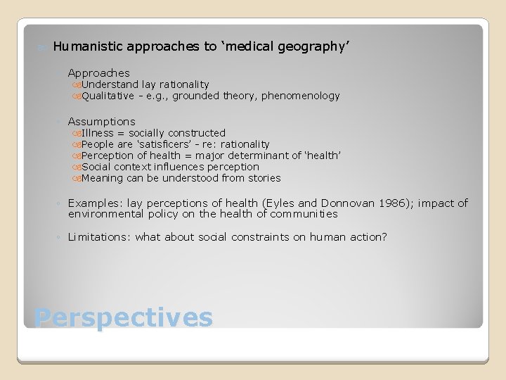  Humanistic approaches to ‘medical geography’ ◦ Approaches Understand lay rationality Qualitative - e.