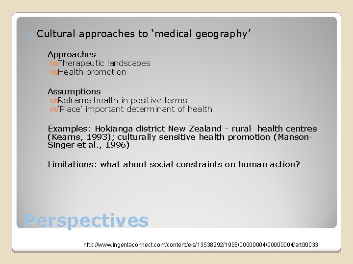  Cultural approaches to ‘medical geography’ ◦ Approaches Therapeutic landscapes Health promotion ◦ Assumptions