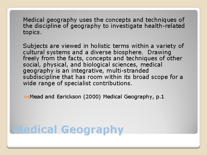 ◦ Medical geography uses the concepts and techniques of the discipline of geography to