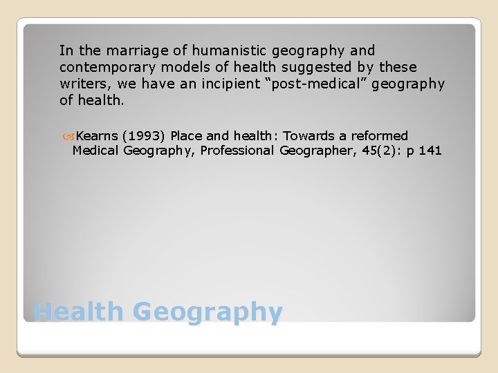 ◦ In the marriage of humanistic geography and contemporary models of health suggested by