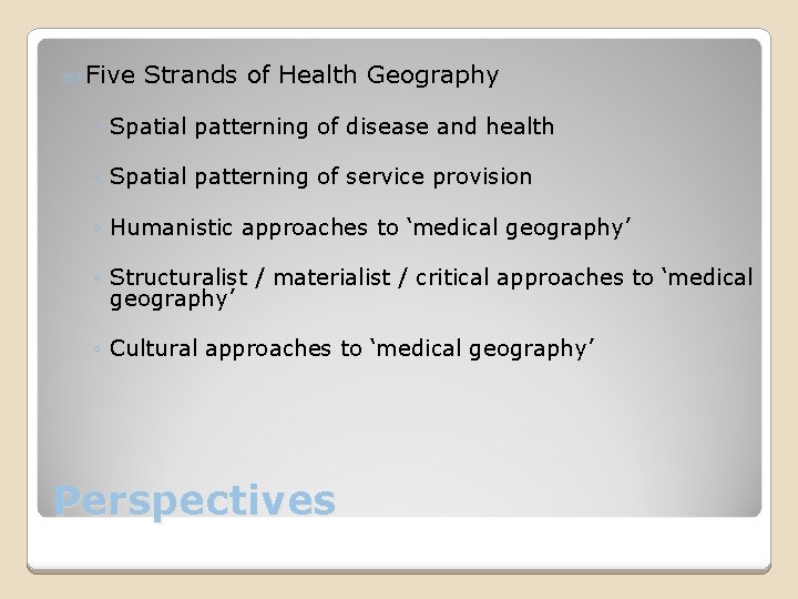  Five Strands of Health Geography ◦ Spatial patterning of disease and health ◦