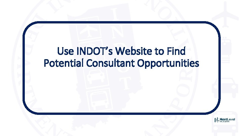 Use INDOT’s Website to Find Potential Consultant Opportunities 