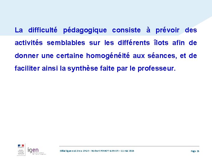 La difficulté pédagogique consiste à prévoir des activités semblables sur les différents îlots afin