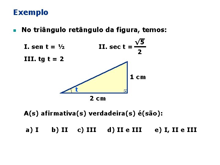 Exemplo n No triângulo retângulo da figura, temos: I. sen t = ½ II.