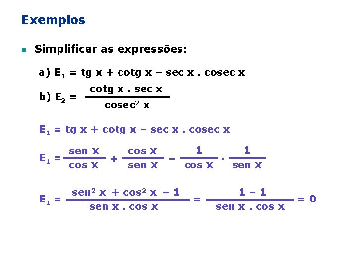 Exemplos n Simplificar as expressões: a) E 1 = tg x + cotg x