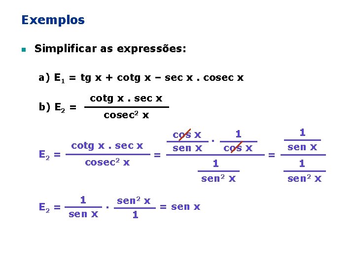 Exemplos n Simplificar as expressões: a) E 1 = tg x + cotg x