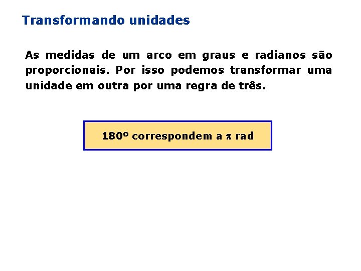 Transformando unidades As medidas de um arco em graus e radianos são proporcionais. Por