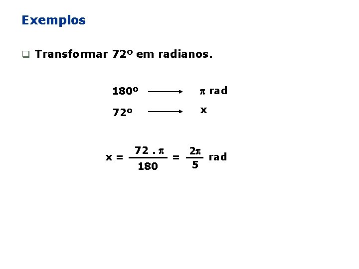 Exemplos q Transformar 72º em radianos. 180º rad 72º x x= 72. 180 =