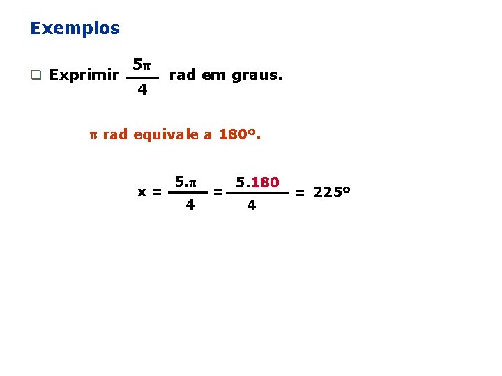 Exemplos q Exprimir 5 4 rad em graus. rad equivale a 180º. x= 5.