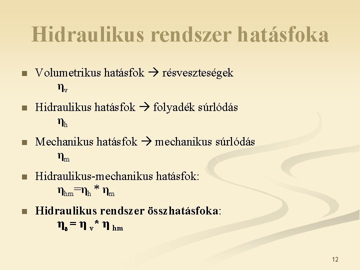 Hidraulikus rendszer hatásfoka n Volumetrikus hatásfok résveszteségek ηv n Hidraulikus hatásfok folyadék súrlódás ηh Hidraulikus rendszer hatásfoka n Volumetrikus hatásfok résveszteségek ηv n Hidraulikus hatásfok folyadék súrlódás ηh