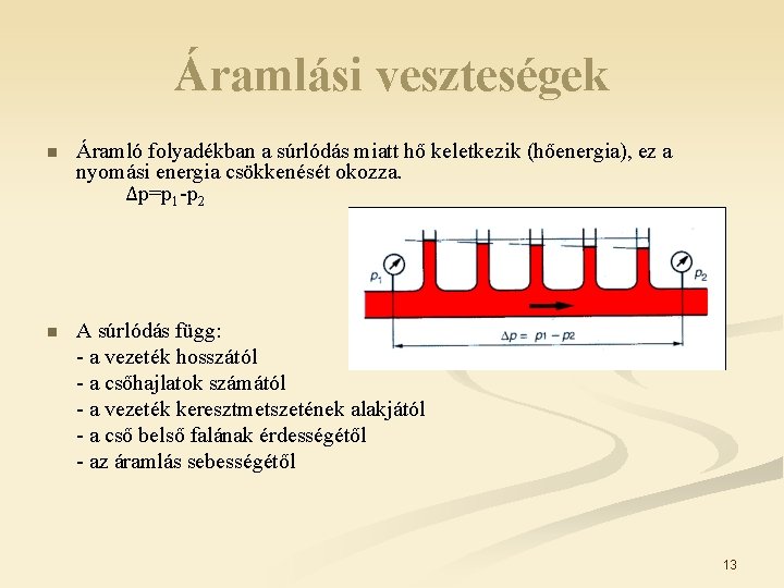 Áramlási veszteségek n Áramló folyadékban a súrlódás miatt hő keletkezik (hőenergia), ez a nyomási Áramlási veszteségek n Áramló folyadékban a súrlódás miatt hő keletkezik (hőenergia), ez a nyomási