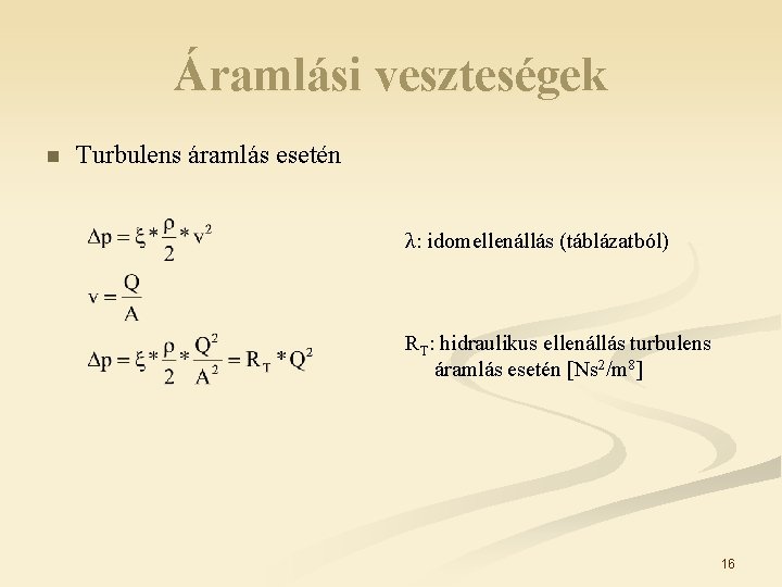 Áramlási veszteségek n Turbulens áramlás esetén λ: idomellenállás (táblázatból) RT: hidraulikus ellenállás turbulens áramlás Áramlási veszteségek n Turbulens áramlás esetén λ: idomellenállás (táblázatból) RT: hidraulikus ellenállás turbulens áramlás