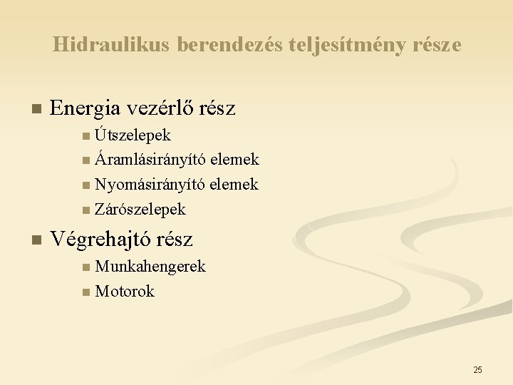 Hidraulikus berendezés teljesítmény része n Energia vezérlő rész n Útszelepek n Áramlásirányító elemek n Hidraulikus berendezés teljesítmény része n Energia vezérlő rész n Útszelepek n Áramlásirányító elemek n