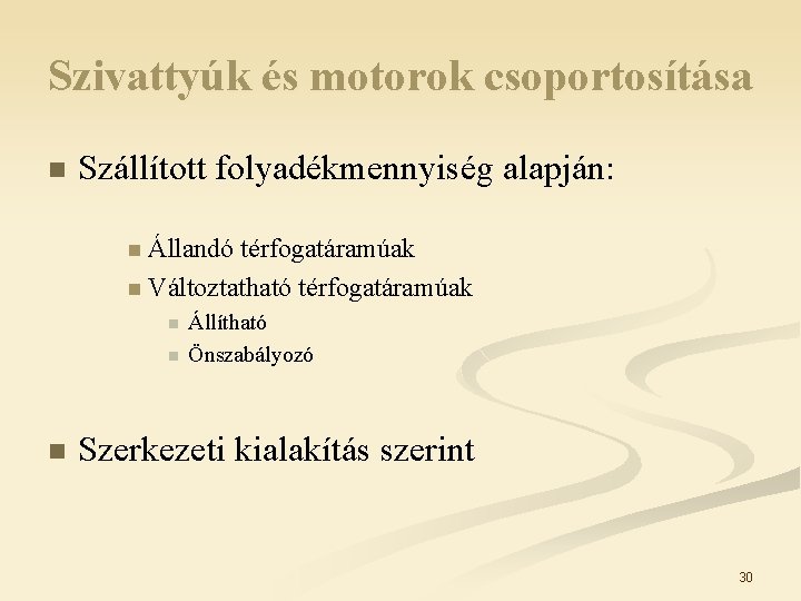 Szivattyúk és motorok csoportosítása n Szállított folyadékmennyiség alapján: n Állandó térfogatáramúak n Változtatható térfogatáramúak Szivattyúk és motorok csoportosítása n Szállított folyadékmennyiség alapján: n Állandó térfogatáramúak n Változtatható térfogatáramúak