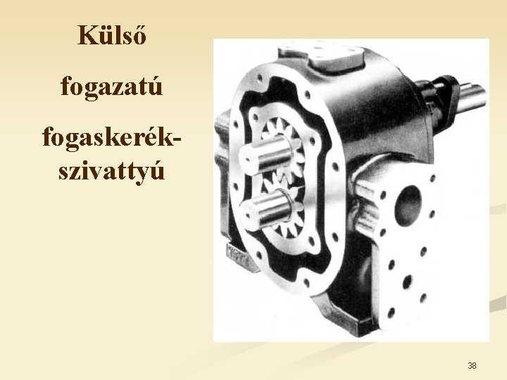 Külső fogazatú fogaskerékszivattyú 38 Külső fogazatú fogaskerékszivattyú 38