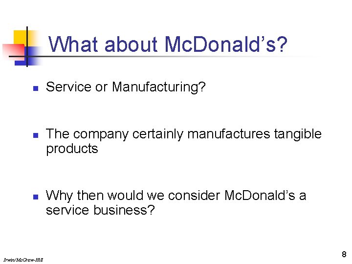 What about Mc. Donald’s? n n n Irwin/Mc. Graw-Hill Service or Manufacturing? The company