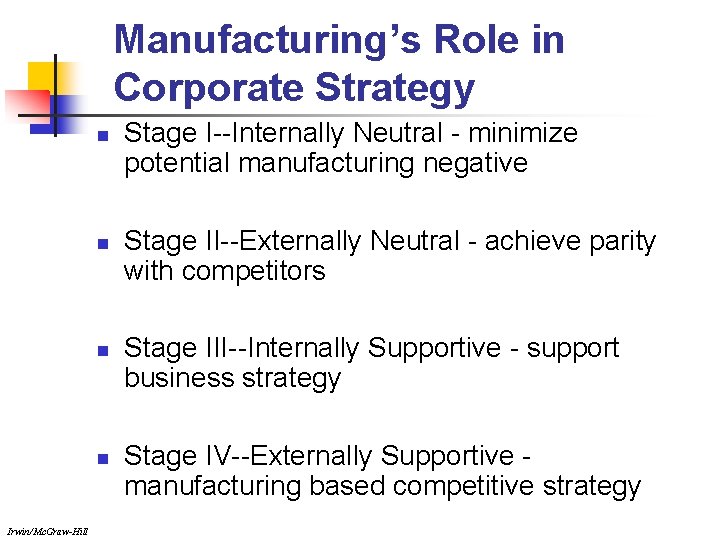 Manufacturing’s Role in Corporate Strategy n n Irwin/Mc. Graw-Hill Stage I--Internally Neutral - minimize