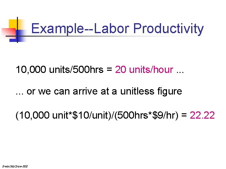 Example--Labor Productivity 10, 000 units/500 hrs = 20 units/hour. . . or we can