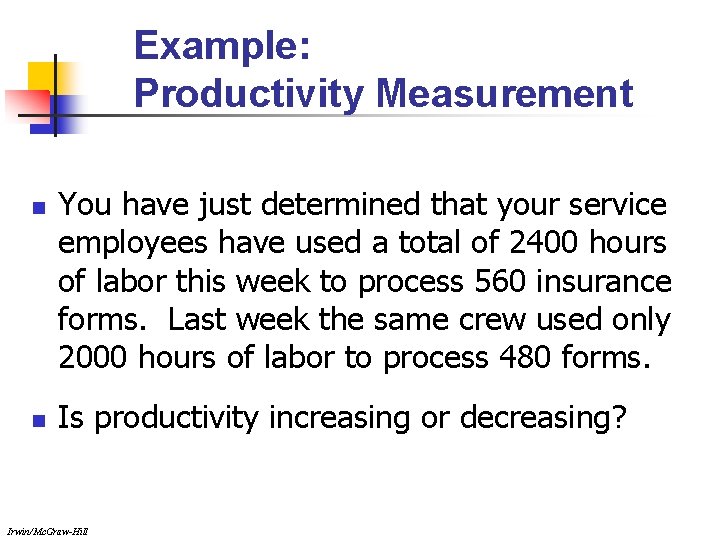 Example: Productivity Measurement n n You have just determined that your service employees have