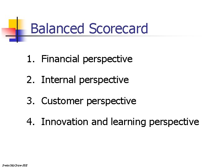 Balanced Scorecard 1. Financial perspective 2. Internal perspective 3. Customer perspective 4. Innovation and