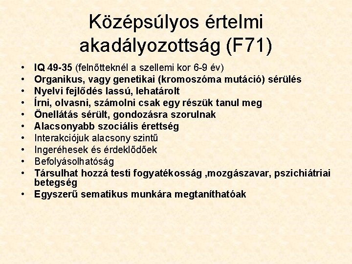 Középsúlyos értelmi akadályozottság (F 71) • • • IQ 49 -35 (felnőtteknél a szellemi