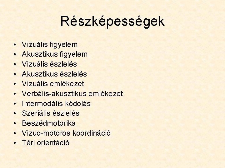 Részképességek • • • Vizuális figyelem Akusztikus figyelem Vizuális észlelés Akusztikus észlelés Vizuális emlékezet Részképességek • • • Vizuális figyelem Akusztikus figyelem Vizuális észlelés Akusztikus észlelés Vizuális emlékezet
