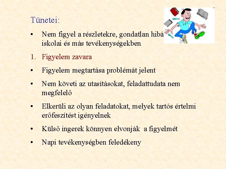 Tünetei: • Nem figyel a részletekre, gondatlan hibákat követ el iskolai és más tevékenységekben Tünetei: • Nem figyel a részletekre, gondatlan hibákat követ el iskolai és más tevékenységekben
