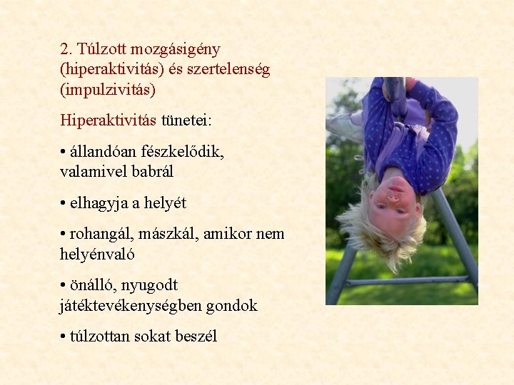 2. Túlzott mozgásigény (hiperaktivitás) és szertelenség (impulzivitás) Hiperaktivitás tünetei: • állandóan fészkelődik, valamivel babrál 2. Túlzott mozgásigény (hiperaktivitás) és szertelenség (impulzivitás) Hiperaktivitás tünetei: • állandóan fészkelődik, valamivel babrál