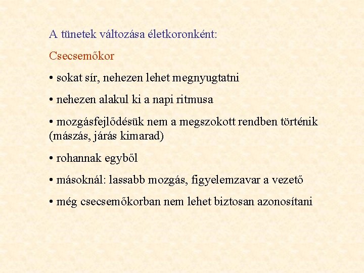 A tünetek változása életkoronként: Csecsemőkor • sokat sír, nehezen lehet megnyugtatni • nehezen alakul