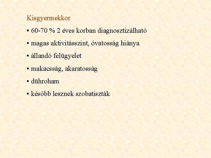 Kisgyermekkor • 60 -70 % 2 éves korban diagnosztizálható • magas aktivitásszint, óvatosság hiánya Kisgyermekkor • 60 -70 % 2 éves korban diagnosztizálható • magas aktivitásszint, óvatosság hiánya