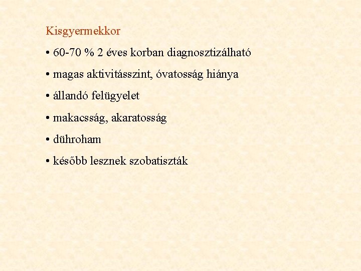 Kisgyermekkor • 60 -70 % 2 éves korban diagnosztizálható • magas aktivitásszint, óvatosság hiánya