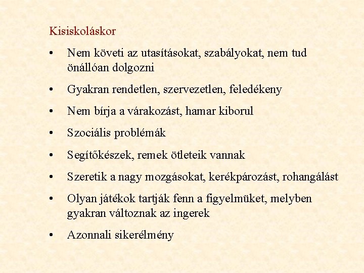 Kisiskoláskor • Nem követi az utasításokat, szabályokat, nem tud önállóan dolgozni • Gyakran rendetlen, Kisiskoláskor • Nem követi az utasításokat, szabályokat, nem tud önállóan dolgozni • Gyakran rendetlen,