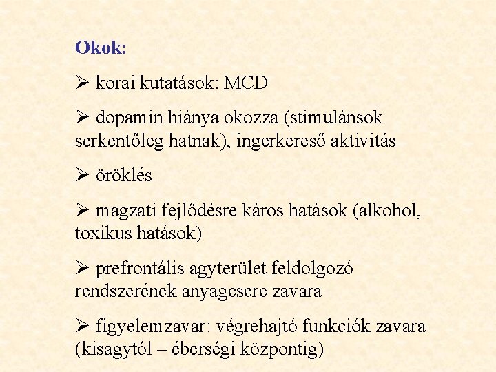 Okok: Ø korai kutatások: MCD Ø dopamin hiánya okozza (stimulánsok serkentőleg hatnak), ingerkereső aktivitás Okok: Ø korai kutatások: MCD Ø dopamin hiánya okozza (stimulánsok serkentőleg hatnak), ingerkereső aktivitás