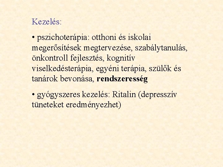 Kezelés: • pszichoterápia: otthoni és iskolai megerősítések megtervezése, szabálytanulás, önkontroll fejlesztés, kognitív viselkedésterápia, egyéni