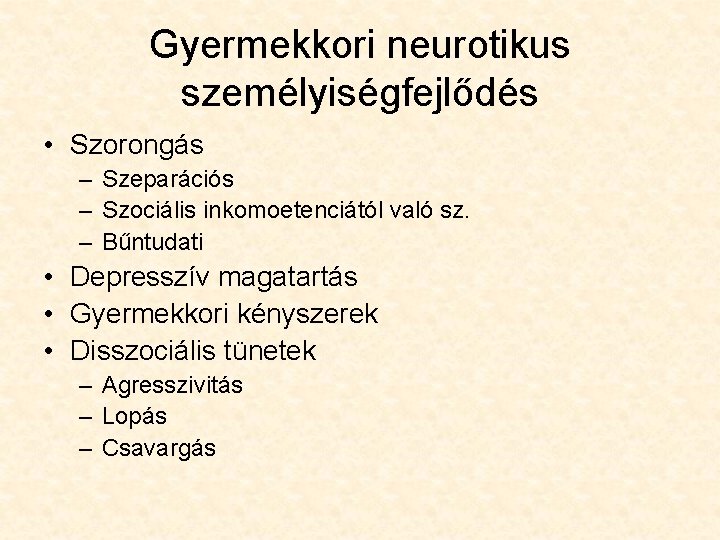 Gyermekkori neurotikus személyiségfejlődés • Szorongás – Szeparációs – Szociális inkomoetenciától való sz. – Bűntudati Gyermekkori neurotikus személyiségfejlődés • Szorongás – Szeparációs – Szociális inkomoetenciától való sz. – Bűntudati