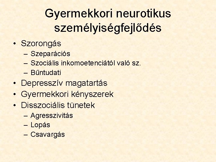 Gyermekkori neurotikus személyiségfejlődés • Szorongás – Szeparációs – Szociális inkomoetenciától való sz. – Bűntudati