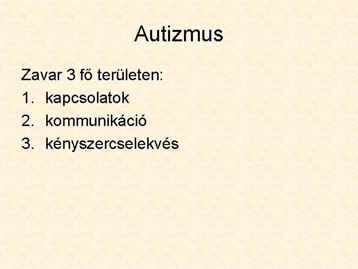 Autizmus Zavar 3 fő területen: 1. kapcsolatok 2. kommunikáció 3. kényszercselekvés Autizmus Zavar 3 fő területen: 1. kapcsolatok 2. kommunikáció 3. kényszercselekvés