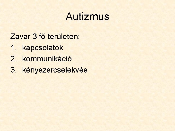 Autizmus Zavar 3 fő területen: 1. kapcsolatok 2. kommunikáció 3. kényszercselekvés 